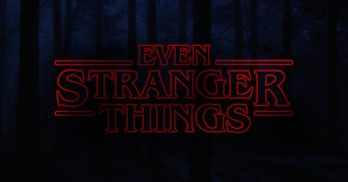 Even Stranger Things